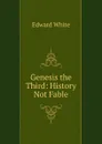 Genesis the Third: History Not Fable - Edward White