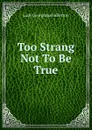 Too Strang Not To Be True - Lady Georgiana Fullerton