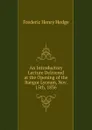 An Introductory Lecture Delivered at the Opening of the Bangor Lyceum, Nov. 15th, 1836 - Hedge Frederic Henry