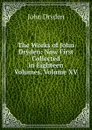 The Works of John Dryden: Now First Collected in Eighteen Volumes, Volume XV - Dryden John