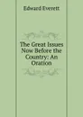 The Great Issues Now Before the Country: An Oration - Edward Everett
