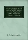 The Prophetic Outlook to-day. Where are we now in Prophecy.: Essays on Second Advent Subjects - E. P. Cachemaille