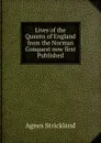 Lives of the Queens of England from the Norman Conquest now first Published - Strickland Agnes