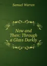 Now and Then: Through a Glass Darkly - Warren Samuel