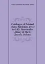 Catalogue of Printed Music Published Prior to 1801 Now in the Library of Christ Church, Oxford; - Church (University of Oxford). Library