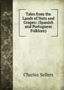 Tales from the Lands of Nuts and Grapes: (Spanish and Portuguese Folklore) - Charles Sellers