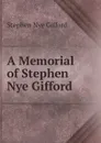 A Memorial of Stephen Nye Gifford - Stephen Nye Gifford