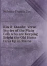 Kin O. Ktaadn: Verse Stories of the Plain Folk who are Keeping Bright the Old Home Fires Up in Maine - Holman Francis Day