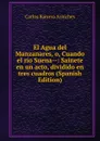 El Agua del Manzanares, o, Cuando el rio Suena--: Sainete en un acto, dividido en tres cuadros (Spanish Edition) - Carlos Barrera Arniches