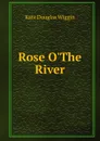 Rose O.The River - Wiggin Kate Douglas Smith