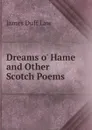 Dreams o. Hame and Other Scotch Poems - James Duff Law