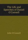 The Life and Speeches of Daniel O.Connell - John O'Connell
