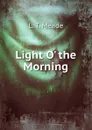 Light O. the Morning - L.T. Meade