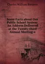 Some Facts about Our Public School System: An Address Delivered at the Twenty-third Annual Meeting o - Charles William Bardeen