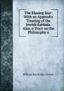The Blazing Star: With an Appendix Treating of the Jewish Kabbala. Also, a Tract on the Philosophy o - William Batchelder Greene