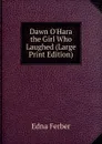 Dawn O.Hara  the Girl Who Laughed (Large Print Edition) - Edna Ferber