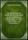 An Introductory Latin Book Intended as an Elementary Drill-book, on the Inflections and Principles o - Albert Harkness