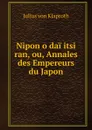 Nipon o dai itsi ran, ou, Annales des Empereurs du Japon - Julius von Klaproth