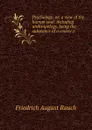 Psychology; or, a view of the human soul: including anthropology, being the substance of a course o - Friedrich August Rauch