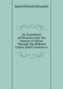 An Expedition of Discovery Into the Interior of Africa: Through the Hitherto Undescribed Countries o - James Edward Alexander