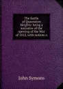 The battle of Queenston Heights: being a narrative of the opening of the War of 1812, with notices o - John Symons