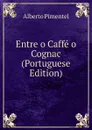 Entre o Caffe o Cognac (Portuguese Edition) - Alberto Pimentel
