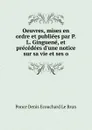 Oeuvres, mises en ordre et publiees par P.L. Ginguene, et precedees d.une notice sur sa vie et ses o - Ponce Denis Ecouchard le Brun