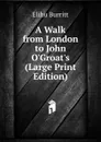 A Walk from London to John O.Groat.s (Large Print Edition) - Elihu Burritt