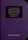 The mysteries of popery unveiled in the unparalleled sufferings of John Coustos at the Inquisition o - John Coustos