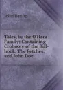 Tales, by the O.Hara Family: Containing Crohoore of the Bill-hook. The Fetches, and John Doe - John Banim