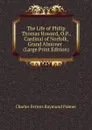 The Life of Philip Thomas Howard, O.P., Cardinal of Norfolk, Grand Almoner . (Large Print Edition) - Charles Ferrers Raymund Palmer