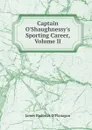Captain O.Shaughnessy.s Sporting Career, Volume II - James Roderick O'Flanagan