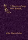 O Pioneers (Large Print Edition) - Willa Sibert Cather