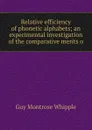 Relative efficiency of phonetic alphabets; an experimental investigation of the comparative merits o - Guy Montrose Whipple