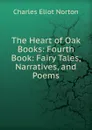 The Heart of Oak Books: Fourth Book: Fairy Tales, Narratives, and Poems - Charles Eliot Norton
