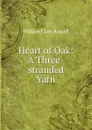 Heart of Oak: A Three-stranded Yarn - Russell William Clark