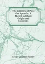 The Epistles of Paul the Apostle: A Sketch od their Origin and Contents. - George Gillanders Findlay