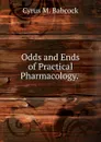 Odds and Ends of Practical Pharmacology. . - Cyrus M. Babcock