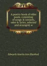 A poetry-book of elder poets, consisting of songs . sonnets, odes . lyrics, selected and arranged, w - Edwards Amelia Ann