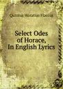 Select Odes of Horace, In English Lyrics - Flaccus Quintus Horatius