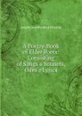 A Poetry-Book of Elder Poets: Consisting of Songs a Sonnets, Odes a Lyrics - Amelia Ann Blanford Edwards