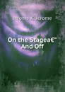 On the Stagea..And Off - Jerome Jerome K