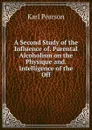 A Second Study of the Influence of. Parental Alcoholism on the Physique and. Intelligence of the Off - Karl Pearson