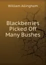 Blackberries Picked Off Many Bushes - William Allingham