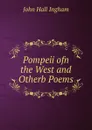 Pompeii ofn the West and Otherb Poems - John Hall Ingham