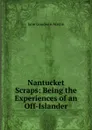 Nantucket Scraps: Being the Experiences of an Off-Islander - Jane Goodwin Austin