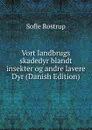 Vort landbrugs skadedyr blandt insekter og andre lavere Dyr (Danish Edition) - Sofie Rostrup