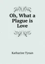 Oh, What a Plague is Love - Katharine Tynan