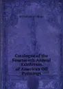 Catalogue of the Fourteenth Annual Exhibition of American Oil Paintings - Art Institute of Chicago