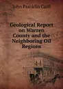 Geological Report on Warren County and the Neighboring Oil Regions - John Franklin Carll